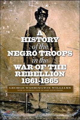 A History of the Negro Troops in the War of the Rebellion, 1861-1865