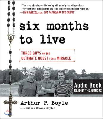 Six Months to Live . . .: Three Guys on the Ultimate Quest for a Miracle