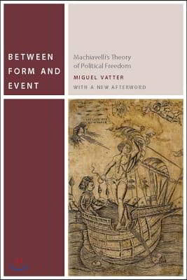 Between Form and Event: Machiavelli&#39;s Theory of Political Freedom