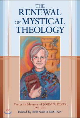 The Renewal of Mystical Theology: Essays in Memory of John N. Jones (1964-2012)