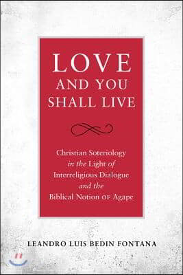 Love and You Shall Live Christian Soteriology in the Light of Interreligious Dialogue and the Biblical Notion of Agape