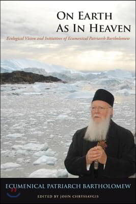 On Earth as in Heaven: Ecological Vision and Initiatives of Ecumenical Patriarch Bartholomew