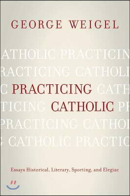 Practicing Catholic: Essays Historical, Literary, Sporting, and Elegaic