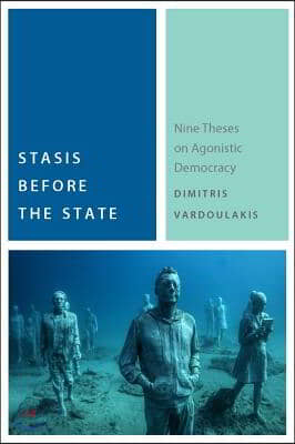 Stasis Before the State: Nine Theses on Agonistic Democracy