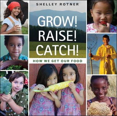 Grow! Raise! Catch!: How We Get Our Food