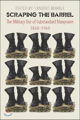 Scraping the Barrel: The Military Use of Substandard Manpower, 1860-1960