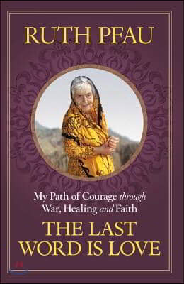 The Last Word Is Love: My Path of Courage Through War, Healing and Faith