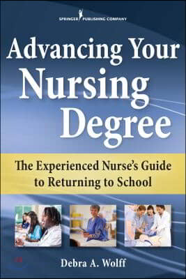 Advancing Your Nursing Degree: The Experienced Nurse&#39;s Guide to Returning to School