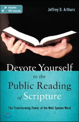 Devote Yourself to the Public Reading of Scripture: The Transforming Power of the Well-Spoken Word [With DVD]