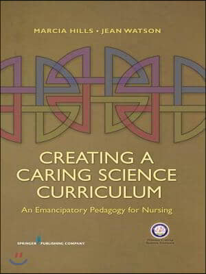 Creating a Caring Science Curriculum: An Emancipatory Pedagogy for Nursing