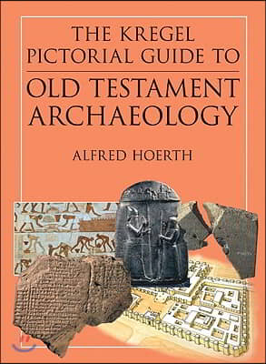 The Kregel Pictorial Guide to Old Testament Archaeology: An Exploration of the History of Civilizations of Bible Times