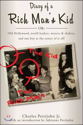 Diary of a Rich Man's Kid: Old Hollywood, World Leaders, Movers & Shakers, and One Boy at the Center of It All!