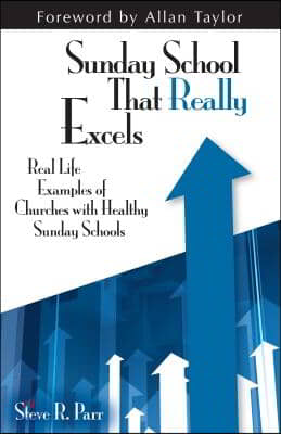 Sunday School That Really Excels: Real Life Examples of Churches with Healthy Sunday Schools