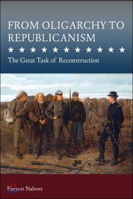 From Oligarchy to Republicanism: The Great Task of Reconstruction