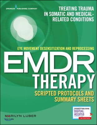 Eye Movement Desensitization and Reprocessing (Emdr) Therapy Scripted Protocols and Summary Sheets: Treating Trauma in Somatic and Medical Related Con