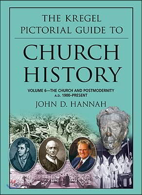 The Kregel Pictorial Guide to Church History: The Church and Postmodernity (1900-Present)