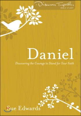 Daniel: Discovering the Courage to Stand for Your Faith