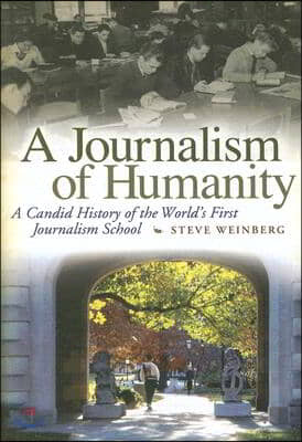 A Journalism of Humanity: A Candid History of the World&#39;s First Journalism School Volume 1