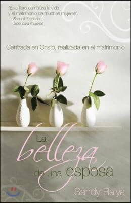 La Belleza de Una Esposa: Centrada En Cristo, Realizada En El Matrimonio = The Beautiful Wife