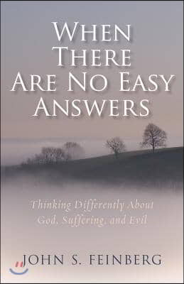 When There Are No Easy Answers: Thinking Differently about God, Suffering, and Evil