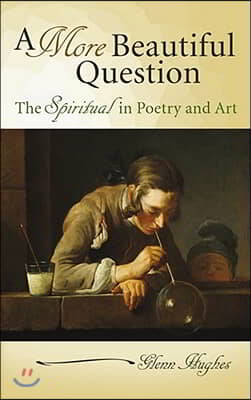 A More Beautiful Question: The Spiritual in Poetry and Art Volume 1