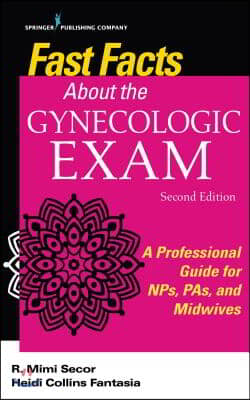 Fast Facts About the Gynecologic Exam: A Professional Guide for NPs, PAs, and Midwives