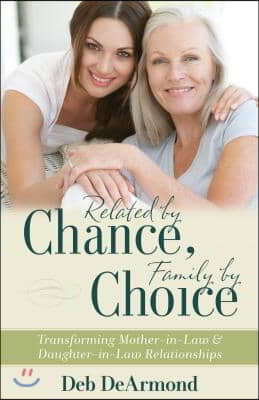 Related by Chance, Family by Choice: Transforming Mother-In-Law and Daughter-In-Law Relationships