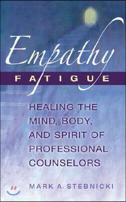 Empathy Fatigue: Healing the Mind, Body, and Spirit of Professional Counselors
