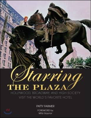 Starring the Plaza: Hollywood, Broadway, and High Society Visit the World's Favorite Hotel