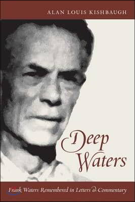 Deep Waters: Frank Waters Remembered in Letters and Commentary