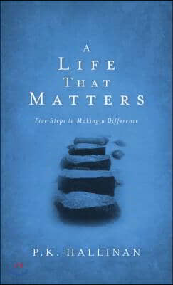 A Life That Matters: Five Steps to Making a Difference