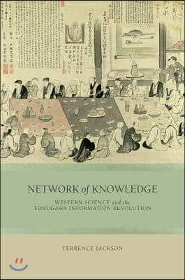 Network of Knowledge: Western Science and the Tokugawa Information Revolution