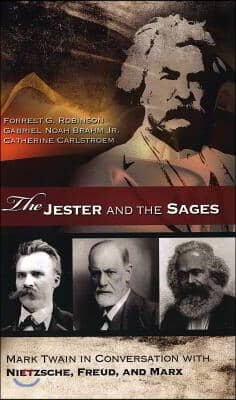 The Jester and the Sages: Mark Twain in Conversation with Nietzsche, Freud, and Marx Volume 1