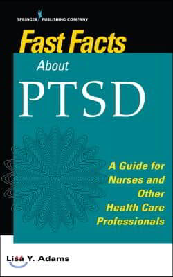 Fast Facts about Ptsd: A Guide for Nurses and Other Health Care Professionals