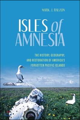 Isles of Amnesia: The History, Geography, and Restoration of America&#39;s Forgotten Pacific Islands