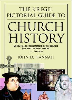 The Kregel Pictorial Guide to Church History: The Reformation of the Church During the Early Modern Period--A.D. 1500-1650