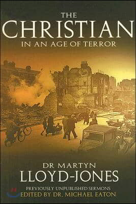 The Christian in an Age of Terror: Selected Sermons of Dr Martyn Lloyd-Jones, 1941-1950