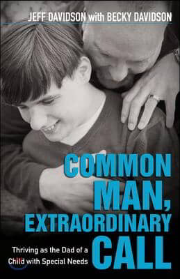 Common Man, Extraordinary Call - Thriving as the Dad of a Child with Special Needs