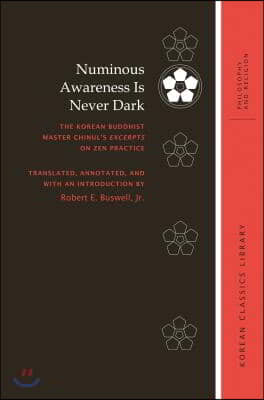 Numinous Awareness Is Never Dark: The Korean Buddhist Master Chinul&#39;s Excerpts on Zen Practice