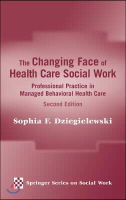 The Changing Face of Health Care Social Work: Professional Practice in Managed Behavioral Health Care, Second Edition