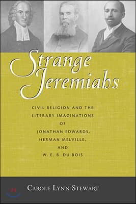 Strange Jeremiahs: Civil Religion and the Literary Imaginations of Jonathan Edwards, Herman Melville, and W. E. B. Du Bois