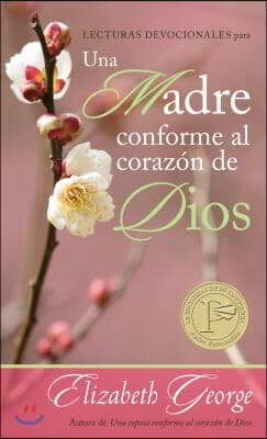 Lecturas Devocionales Para Una Madre Conforme Al Corazon de Dios = A Mom After God's Own Heart Devotional