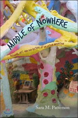 Middle of Nowhere: Religion, Art, and Pop Culture at Salvation Mountain