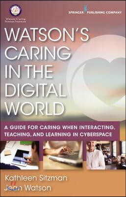 Watson&#39;s Caring in the Digital World: A Guide for Caring when Interacting, Teaching, and Learning in Cyberspace