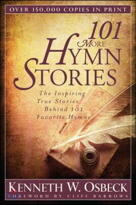 101 More Hymn Stories: The Inspiring True Stories Behind 101 Favorite Hymns