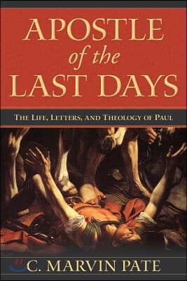 Apostle of the Last Days: The Life, Letters, and Theology of Paul