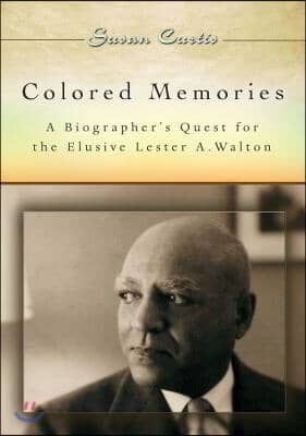 Colored Memories: A Biographer&#39;s Quest for the Elusive Lester A. Walton