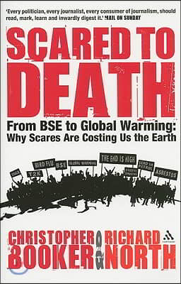 Scared to Death: From BSE to Global Warming - Why Scares Are Costing Us the Earth