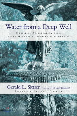 Water from a Deep Well: Christian Spirituality from Early Martyrs to Modern Missionaries