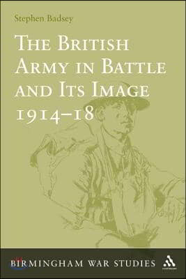 The British Army in Battle and Its Image 1914-18